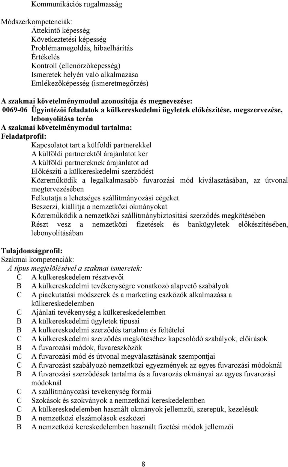 szakmai követelménymodul tartalma: Feladatprofil: Kapcsolatot tart a külföldi partnerekkel A külföldi partnerektől árajánlatot kér A külföldi partnereknek árajánlatot ad Előkészíti a külkereskedelmi