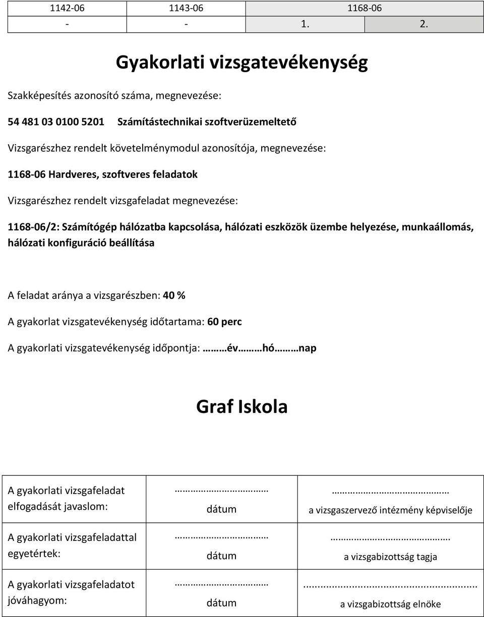 Hardveres, szoftveres feladatok Vizsgarészhez rendelt vizsgafeladat megnevezése: 8 0/: Számítógép hálózatba kapcsolása, hálózati eszközök üzembe helyezése, munkaállomás, hálózati konfiguráció