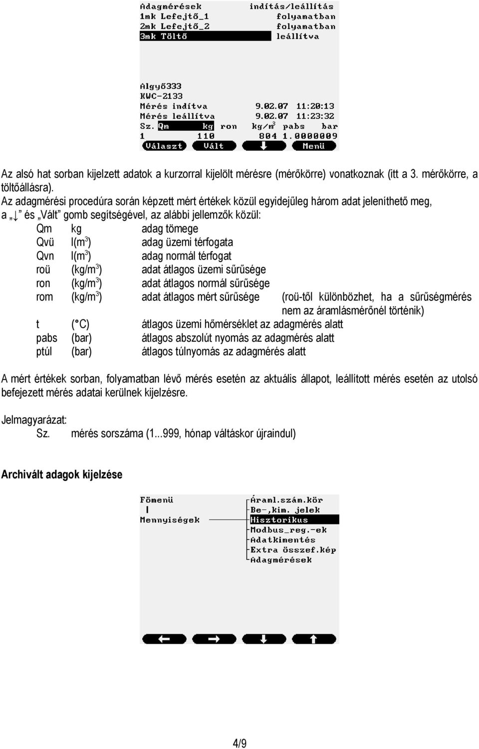 térfogata Qvn l(m 3 ) adag normál térfogat roü (kg/m 3 ) adat átlagos üzemi sűrűsége ron (kg/m 3 ) adat átlagos normál sűrűsége rom (kg/m 3 ) adat átlagos mért sűrűsége (roü-től különbözhet, ha a