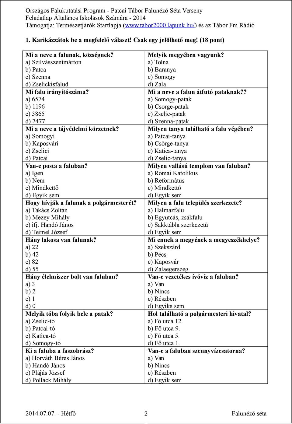 a) Igen b) Nem c) Mindkettő d) Egyik sem Hogy hívják a falunak a polgármesterét? a) Takács Zoltán b) Mezey Mihály c) ifj. Handó János d) Teimel József Hány lakosa van falunak?