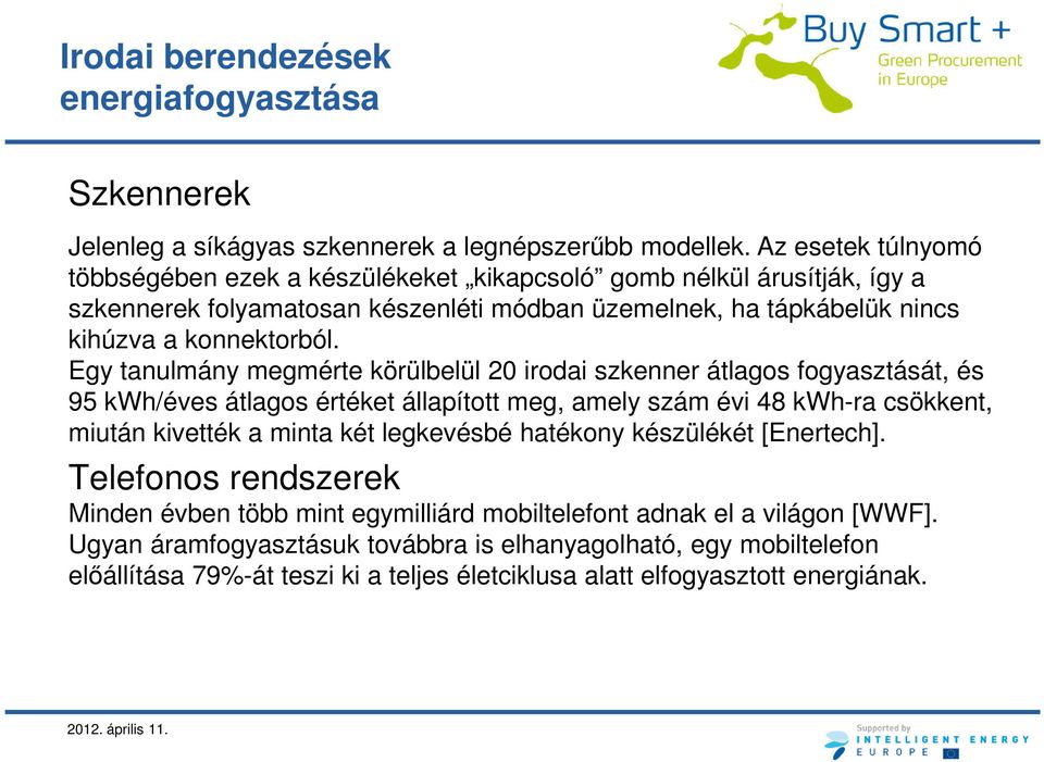 Egy tanulmány megmérte körülbelül 20 irodai szkenner átlagos fogyasztását, és 95 kwh/éves átlagos értéket állapított meg, amely szám évi 48 kwh-ra csökkent, miután kivették a minta két legkevésbé