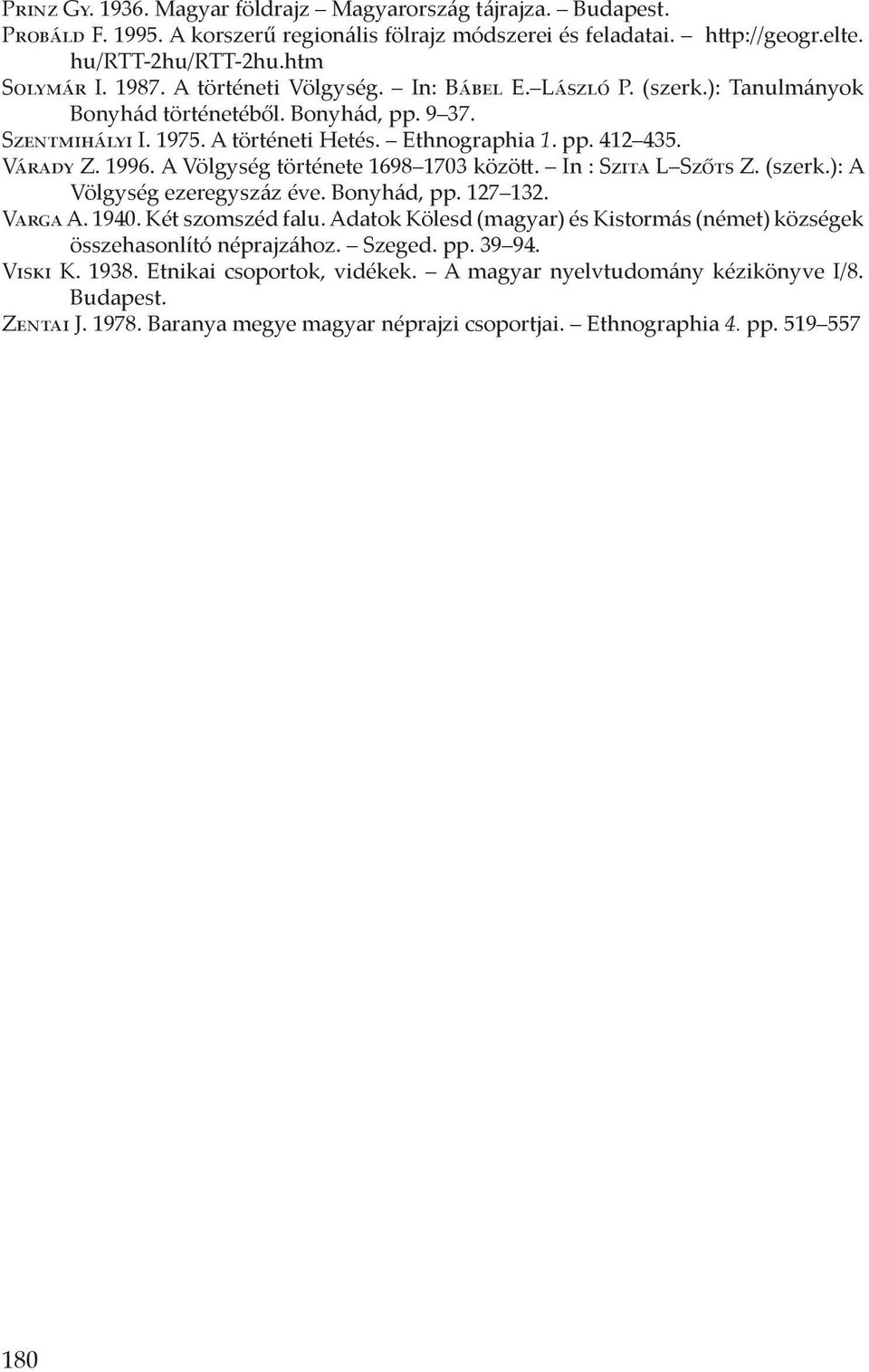 A Völgység története 1698 1703 között. In : Szita L Szőts Z. (szerk.): A Völgység ezeregyszáz éve. Bonyhád, pp. 127 132. Varga A. 1940. Két szomszéd falu.