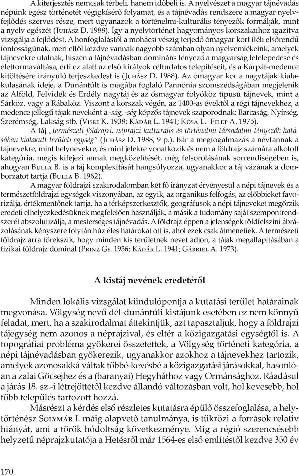 formálják, mint a nyelv egészét (Juhász D. 1988). Így a nyelvtörténet hagyományos korszakaihoz igazítva vizsgálja a fejlődést.