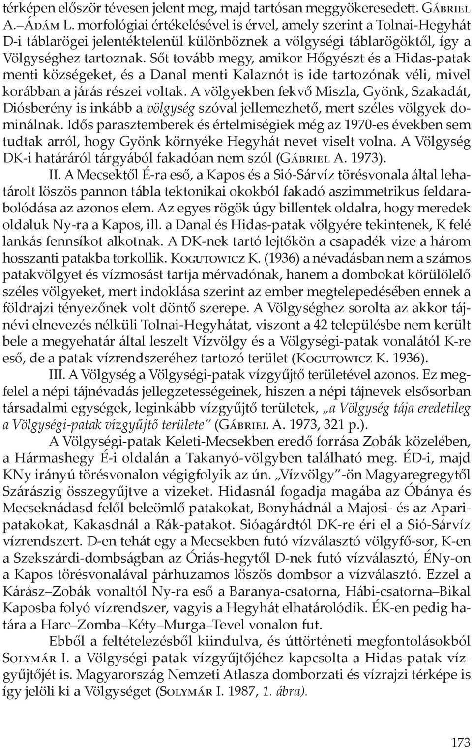 Sőt tovább megy, amikor Hőgyészt és a Hidas-patak menti községeket, és a Danal menti Kalaznót is ide tartozónak véli, mivel korábban a járás részei voltak.