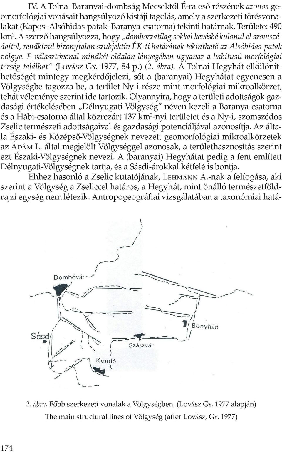 E választóvonal mindkét oldalán lényegében ugyanaz a habitusú morfológiai térség találhat (Lovász Gy. 1977, 84 p.) (2. ábra).