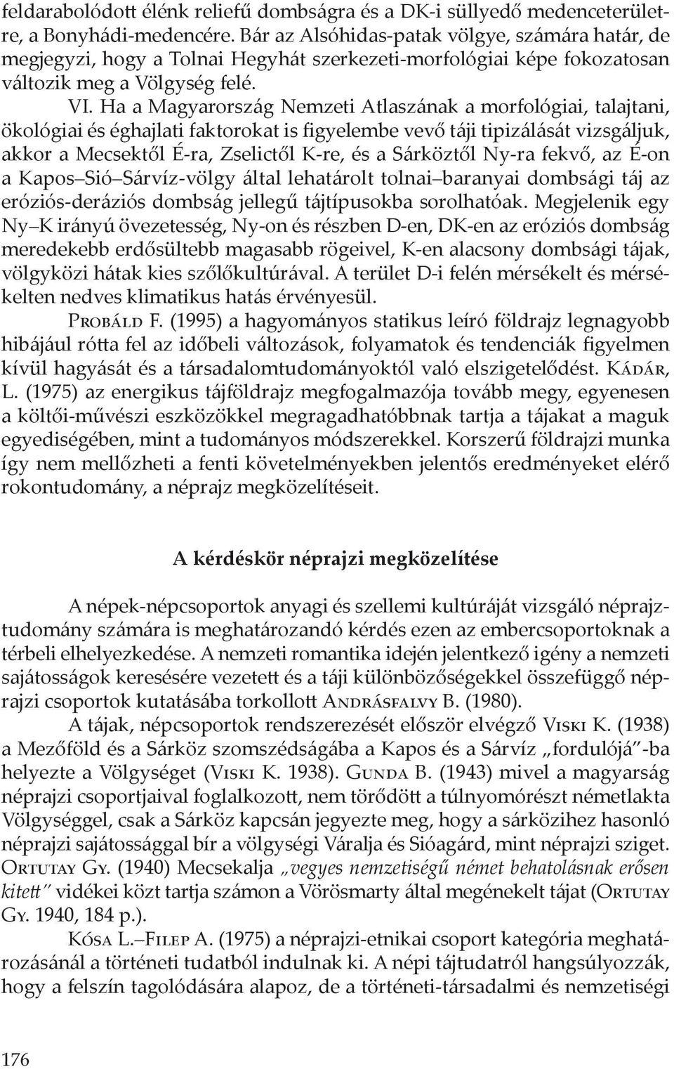 Ha a Magyarország Nemzeti Atlaszának a morfológiai, talajtani, ökológiai és éghajlati faktorokat is figyelembe vevő táji tipizálását vizsgáljuk, akkor a Mecsektől É-ra, Zselictől K-re, és a Sárköztől