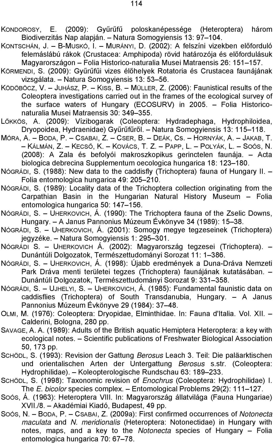 (2009): Gyűrűfűi vizes élőhelyek Rotatoria és Crustacea faunájának vizsgálata. Natura Somogyiensis 13: 53 56. KÖDÖBÖCZ, V. JUHÁSZ, P. KISS, B. MÜLLER, Z.