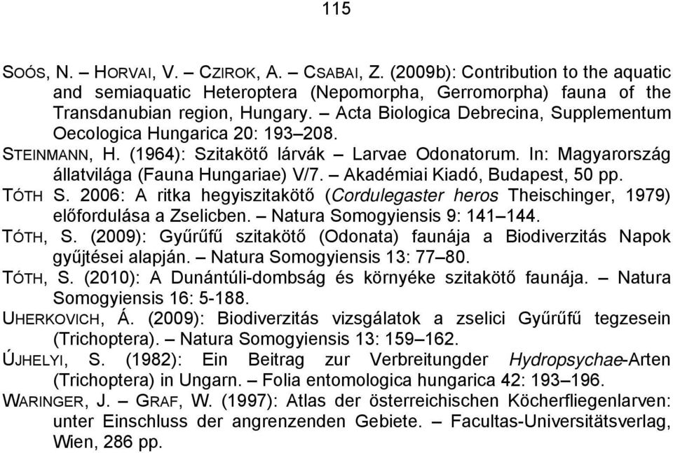 Akadémiai Kiadó, Budapest, 50 pp. TÓTH S. 2006: A ritka hegyiszitakötő (Cordulegaster heros Theischinger, 1979) előfordulása a Zselicben. Natura Somogyiensis 9: 141 144. TÓTH, S.