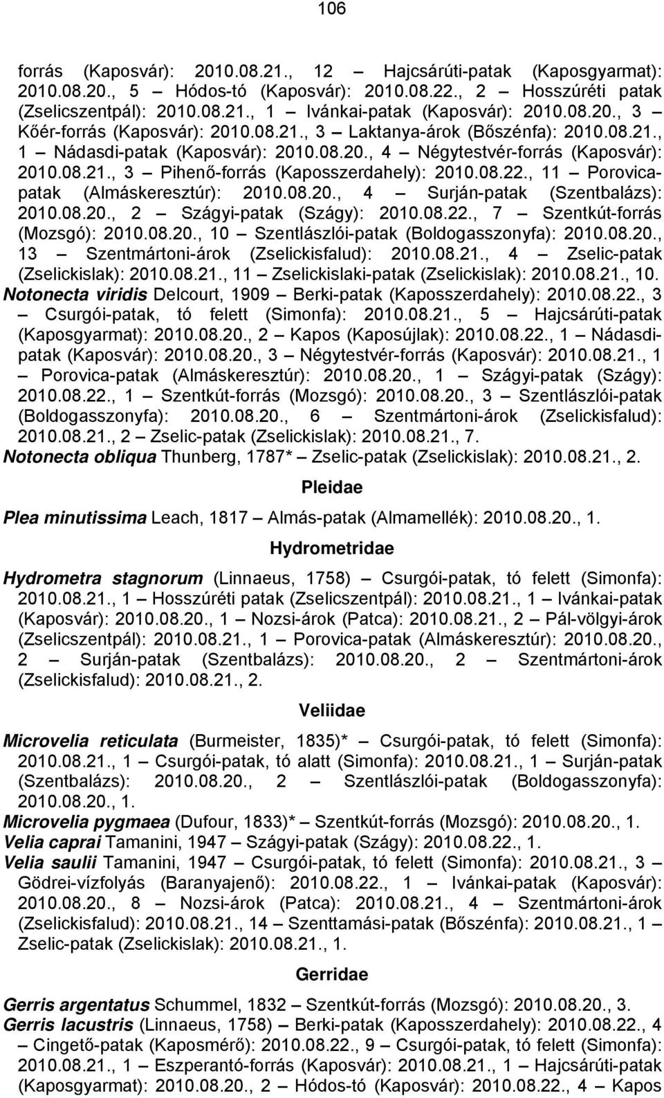 08.22., 11 Porovicapatak (Almáskeresztúr): 2010.08.20., 4 Surján-patak (Szentbalázs): 2010.08.20., 2 Szágyi-patak (Szágy): 2010.08.22., 7 Szentkút-forrás (Mozsgó): 2010.08.20., 10 Szentlászlói-patak (Boldogasszonyfa): 2010.