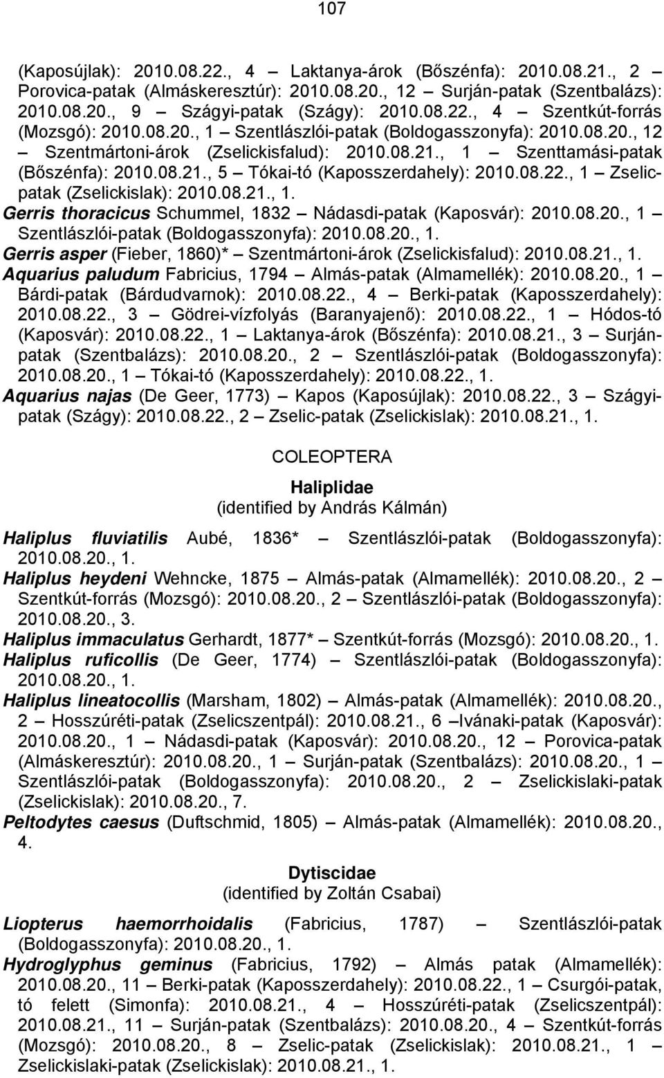 , 1 Zselicpatak (Zselickislak): 2010.08.21., 1. Gerris thoracicus Schummel, 1832 Nádasdi-patak (Kaposvár): 2010.08.20., 1 Szentlászlói-patak (Boldogasszonyfa): 2010.08.20., 1. Gerris asper (Fieber, 1860)* Szentmártoni-árok (Zselickisfalud): 2010.