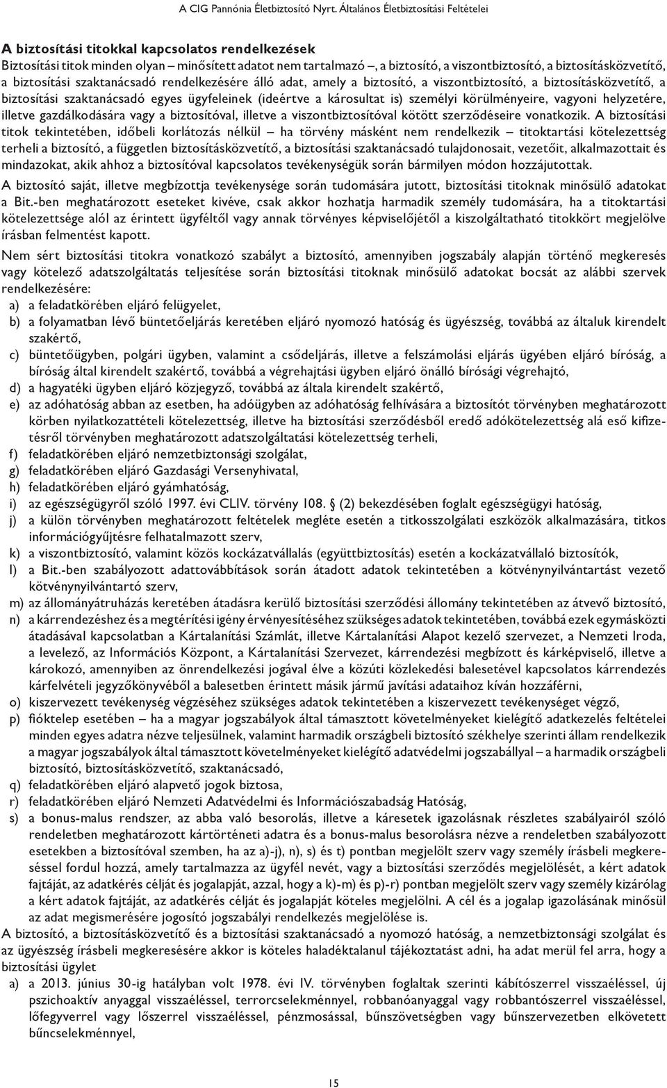 biztosításközvetítő, a biztosítási szaktanácsadó rendelkezésére álló adat, amely a biztosító, a viszontbiztosító, a biztosításközvetítő, a biztosítási szaktanácsadó egyes ügyfeleinek (ideértve a