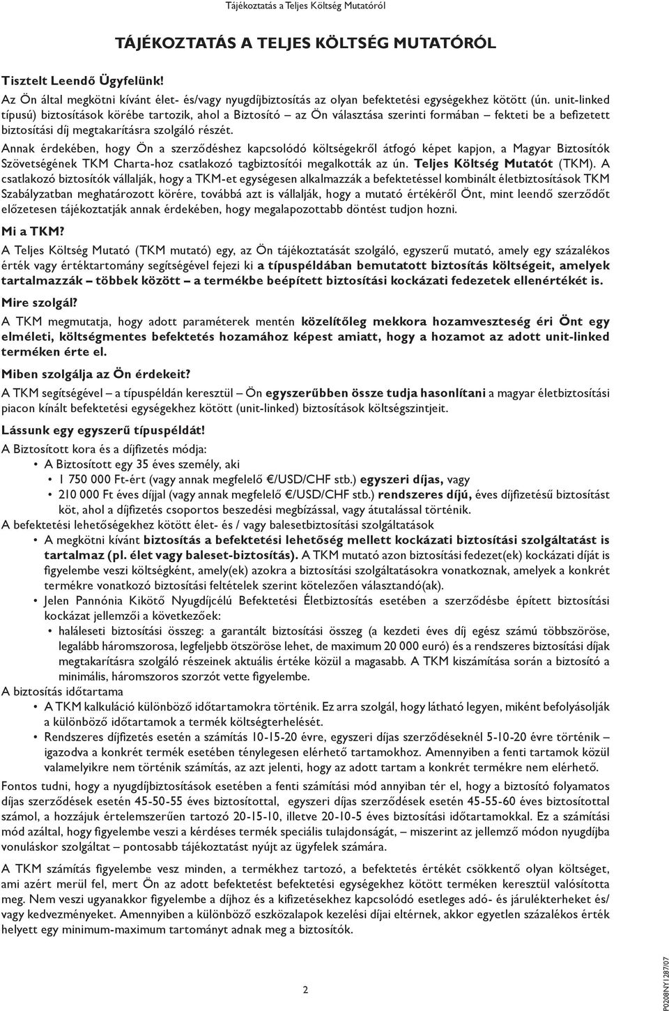 unit-linked típusú) biztosítások körébe tartozik, ahol a Biztosító az Ön választása szerinti formában fekteti be a befizetett biztosítási díj megtakarításra szolgáló részét.