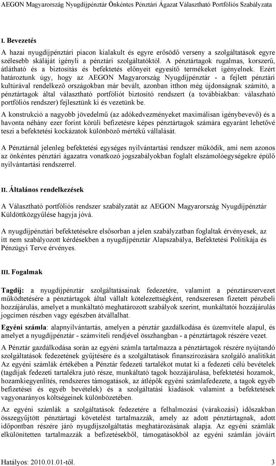 Ezért határoztunk úgy, hogy az AEGON Magyarország Nyugdíjpénztár - a fejlett pénztári kultúrával rendelkező országokban már bevált, azonban itthon még újdonságnak számító, a pénztártagok által
