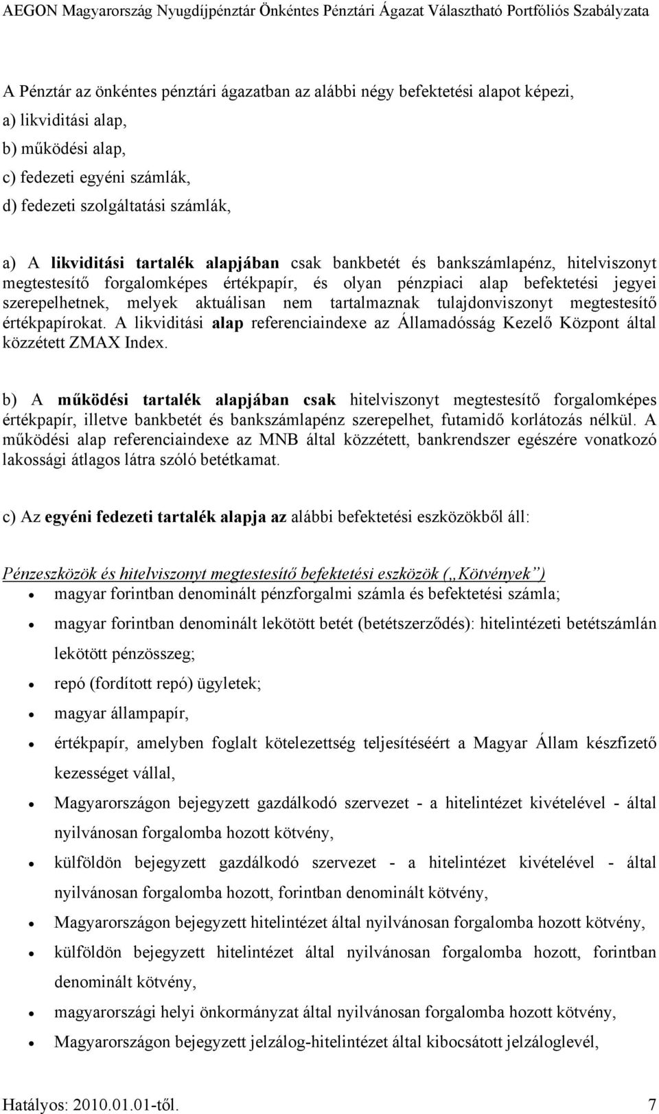 tartalmaznak tulajdonviszonyt megtestesítő értékpapírokat. A likviditási alap referenciaindexe az Államadósság Kezelő Központ által közzétett ZMAX Index.