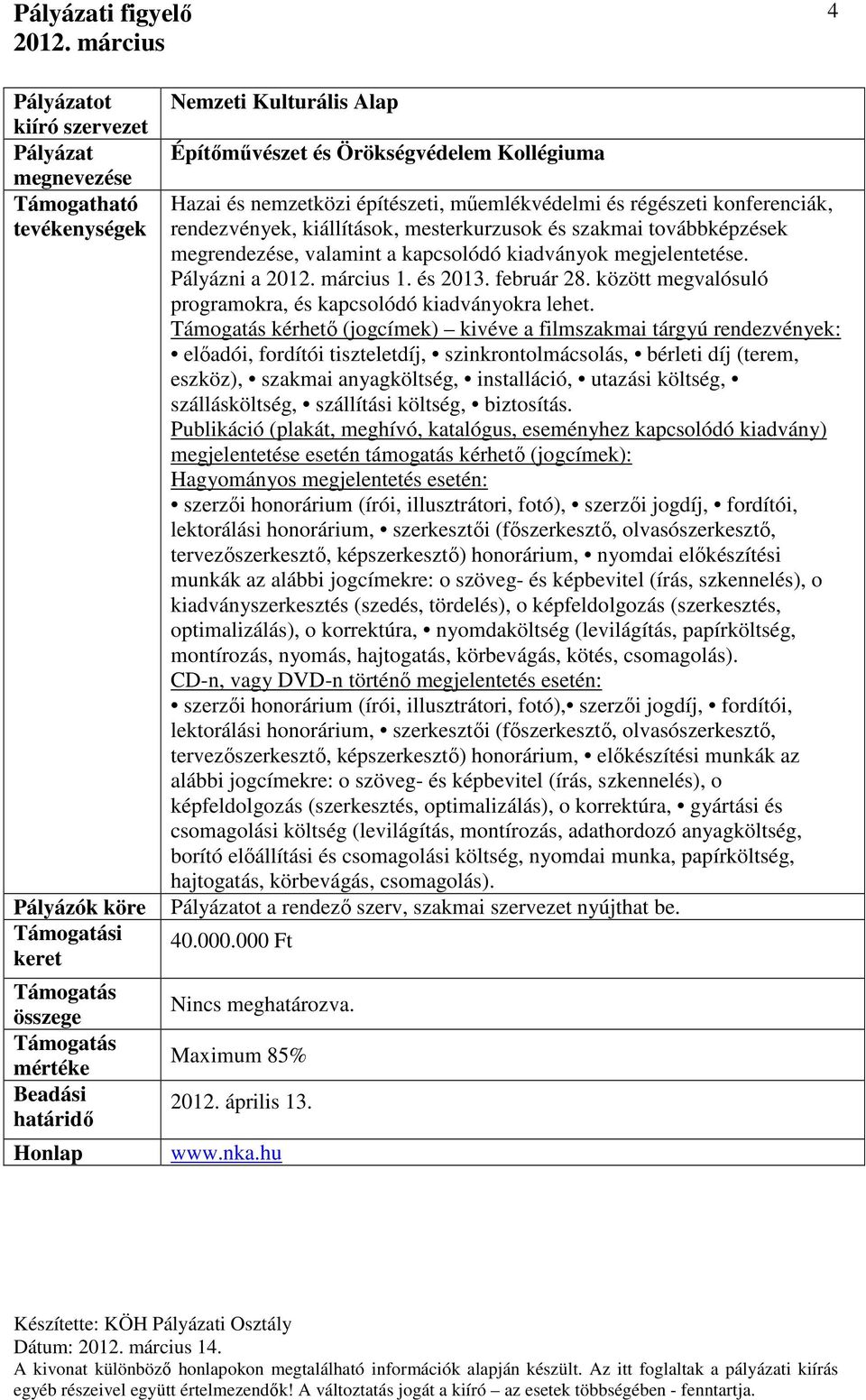 kérhető (jogcímek) kivéve a filmszakmai tárgyú rendezvények: előadói, fordítói tiszteletdíj, szinkrontolmácsolás, bérleti díj (terem, eszköz), szakmai anyagköltség, installáció, utazási költség,