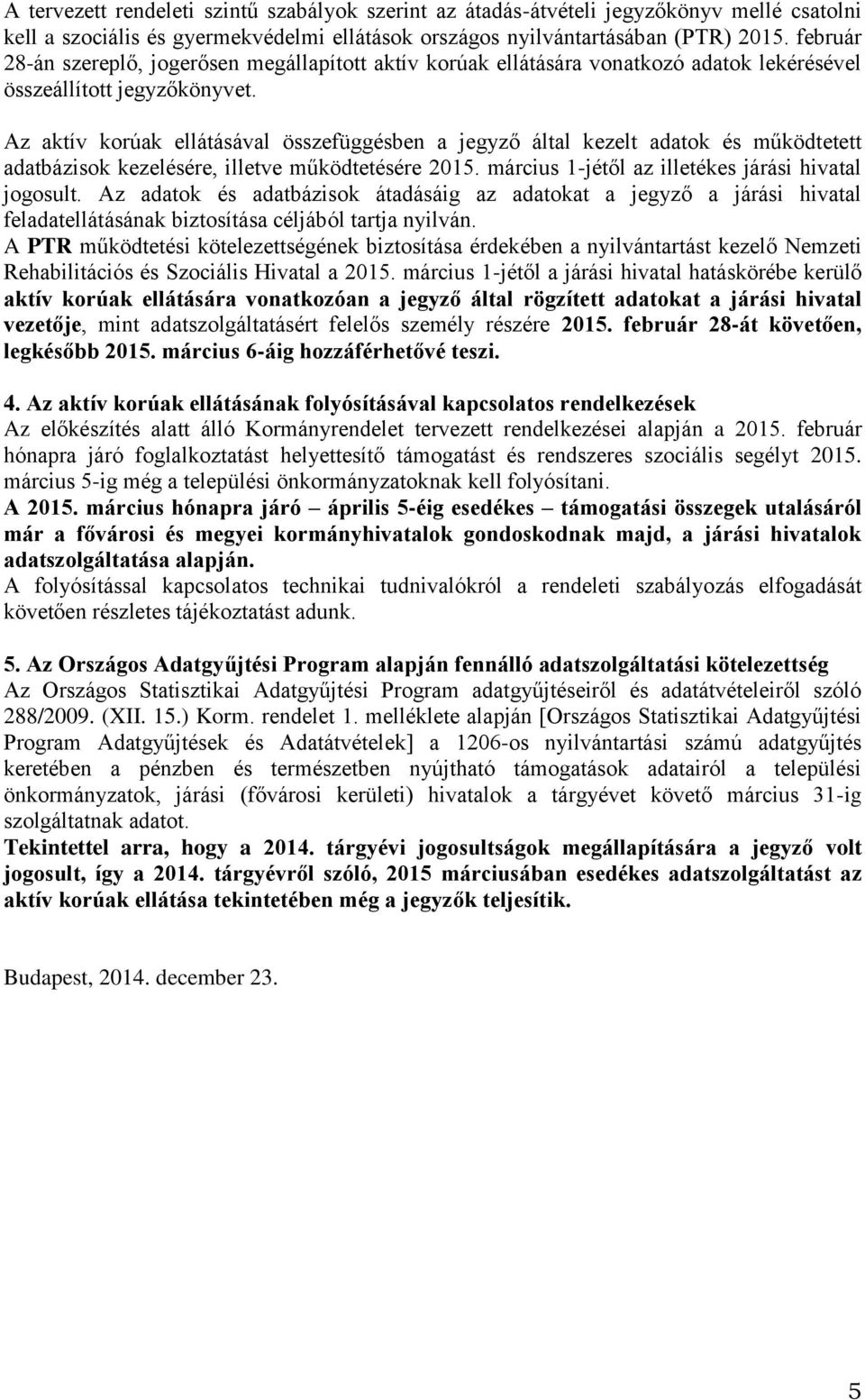 Az aktív korúak ellátásával összefüggésben a jegyző által kezelt adatok és működtetett adatbázisok kezelésére, illetve működtetésére 2015. március 1-jétől az illetékes járási hivatal jogosult.