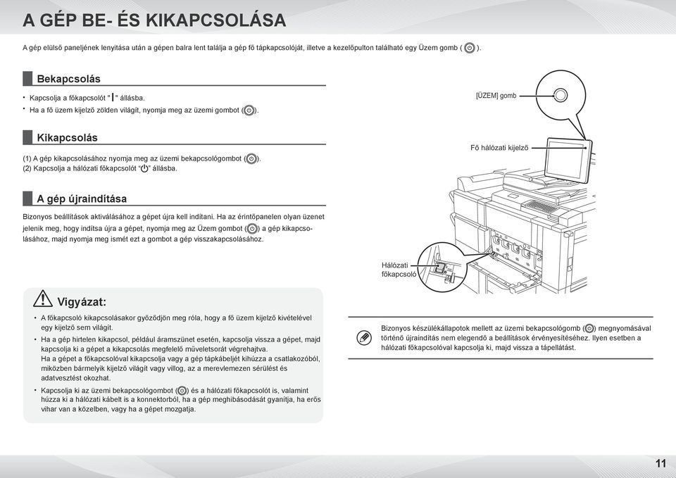 [ÜZEM] gomb Kikapcsolás (1) A gép kikapcsolásához nyomja meg az üzemi bekapcsológombot ( ). (2) Kapcsolja a hálózati főkapcsolót állásba.