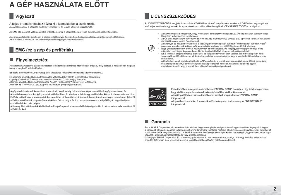 A gyors áramtalanítás érdekében a berendezést könnyen hozzáférhető hálózati csatlakozóaljzat közelébe kell telepíteni. Az utasítások a termékkel használható opcionális egységekre is vonatkoznak.