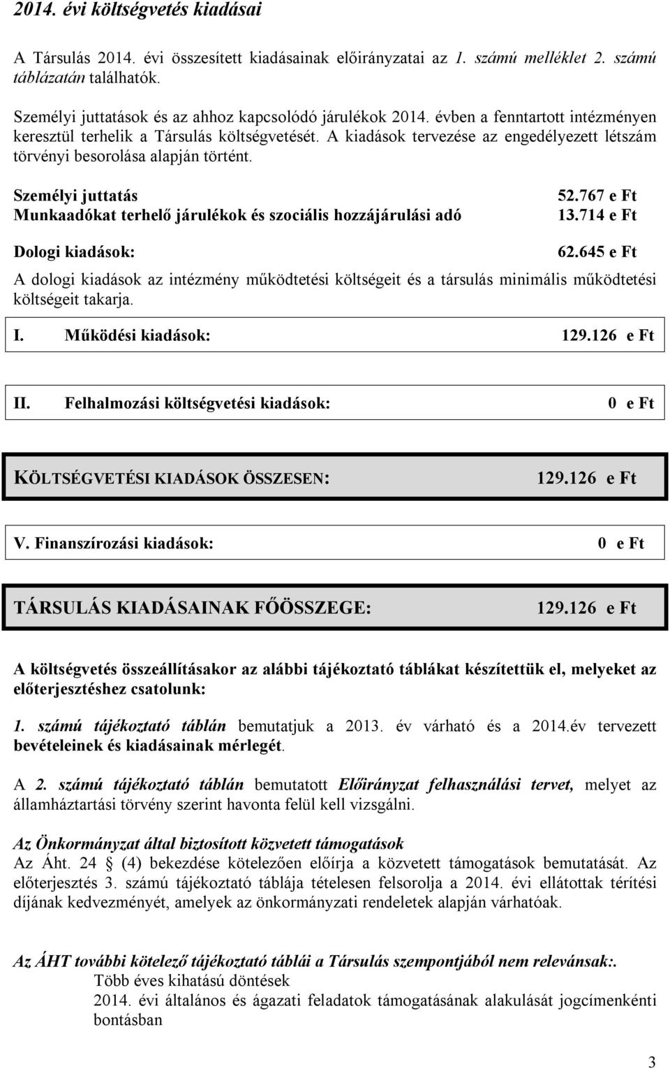 A kiadások tervezése az engedélyezett létszám törvényi besorolása alapján történt. Személyi juttatás Munkaadókat terhelő járulékok és szociális hozzájárulási adó 52.767 e Ft 13.