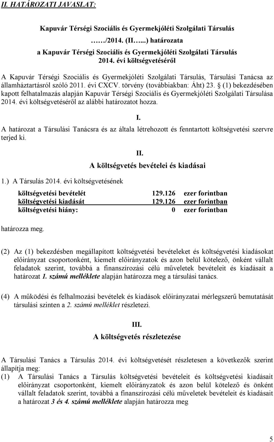 (1) bekezdésében kapott felhatalmazás alapján Kapuvár Térségi Szociális és Gyermekjóléti Szolgálati Társulása 2014. évi költségvetéséről az alábbi határozatot hozza. I.