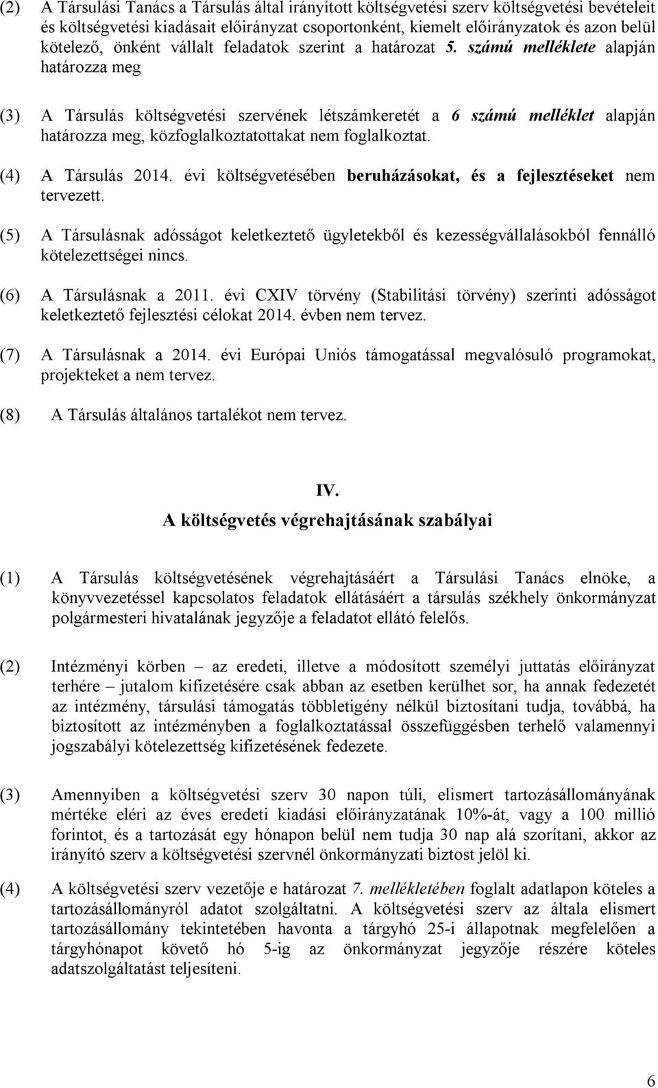 számú melléklete alapján határozza meg (3) A Társulás költségvetési szervének létszámkeretét a 6 számú melléklet alapján határozza meg, közfoglalkoztatottakat nem foglalkoztat. (4) A Társulás 2014.