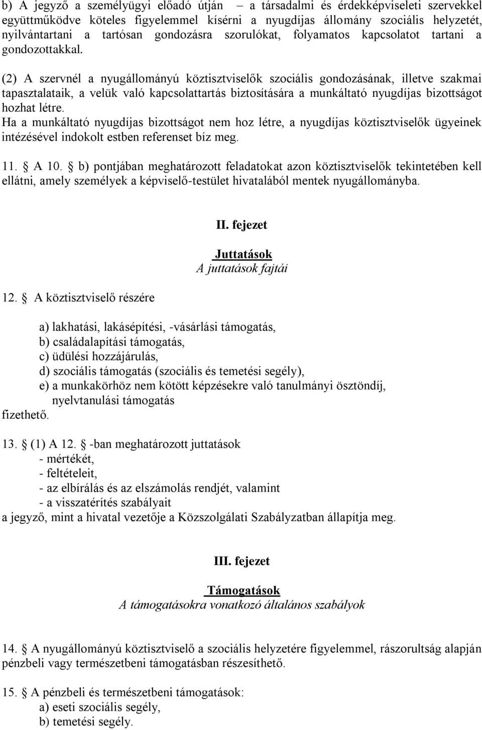 (2) A szervnél a nyugállományú köztisztviselők szociális gondozásának, illetve szakmai tapasztalataik, a velük való kapcsolattartás biztosítására a munkáltató nyugdíjas bizottságot hozhat létre.