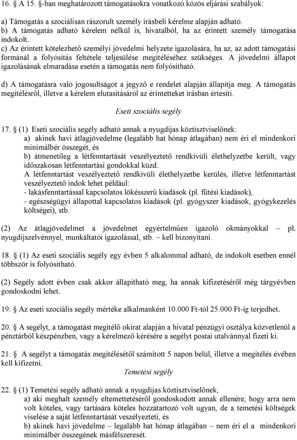 c) Az érintett kötelezhető személyi jövedelmi helyzete igazolására, ha az, az adott támogatási formánál a folyósítás feltétele teljesülése megítéléséhez szükséges.