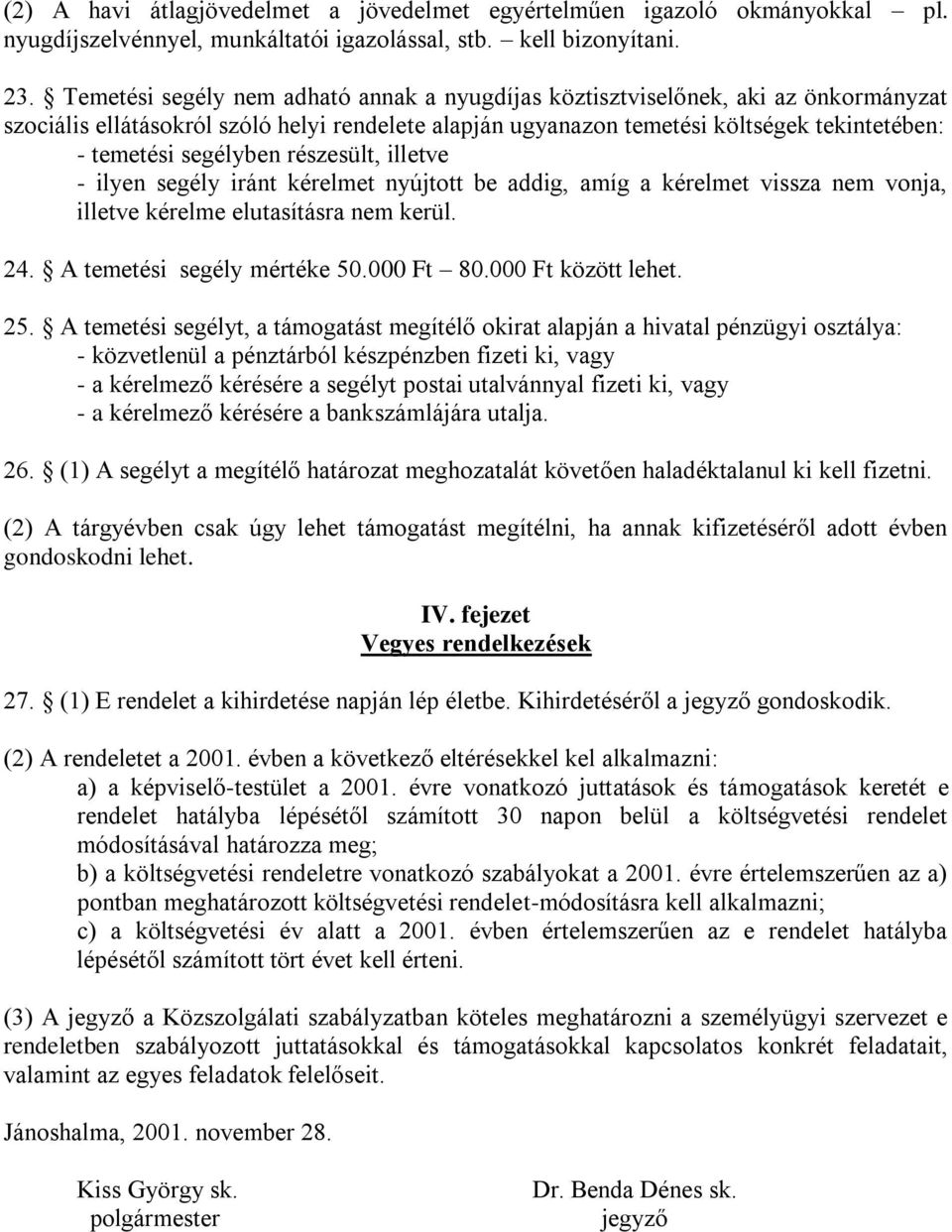 segélyben részesült, illetve - ilyen segély iránt kérelmet nyújtott be addig, amíg a kérelmet vissza nem vonja, illetve kérelme elutasításra nem kerül. 24. A temetési segély mértéke 50.000 Ft 80.