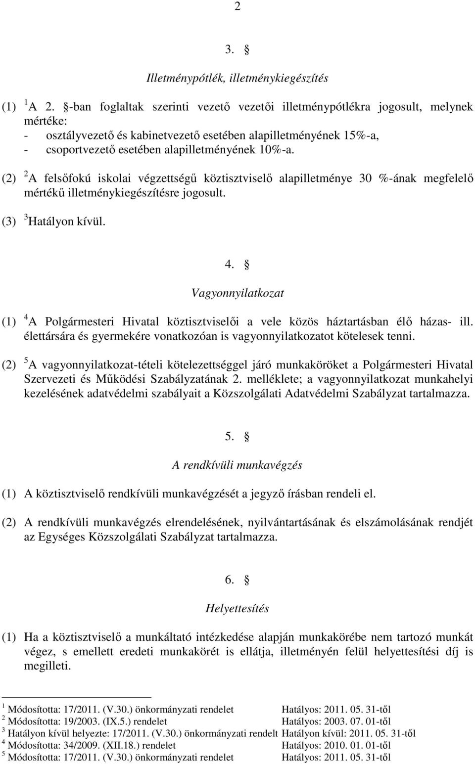 (2) 2 A felsőfokú iskolai végzettségű köztisztviselő alapilletménye 30 %-ának megfelelő mértékű illetménykiegészítésre jogosult. (3) 3 Hatályon kívül. 4.