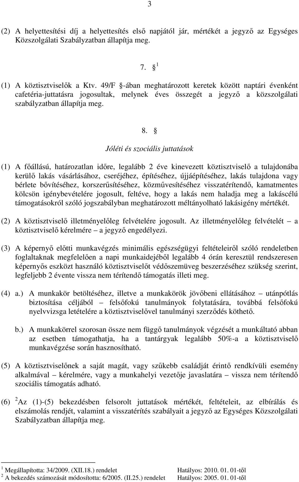 Jóléti és szociális juttatások (1) A főállású, határozatlan időre, legalább 2 éve kinevezett köztisztviselő a tulajdonába kerülő lakás vásárlásához, cseréjéhez, építéséhez, újjáépítéséhez, lakás