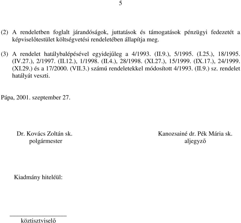 (XI.27.), 15/1999. (IX.17.), 24/1999. (XI.29.) és a 17/2000. (VII.3.) számú rendeletekkel módosított 4/1993. (II.9.) sz. rendelet hatályát veszti.