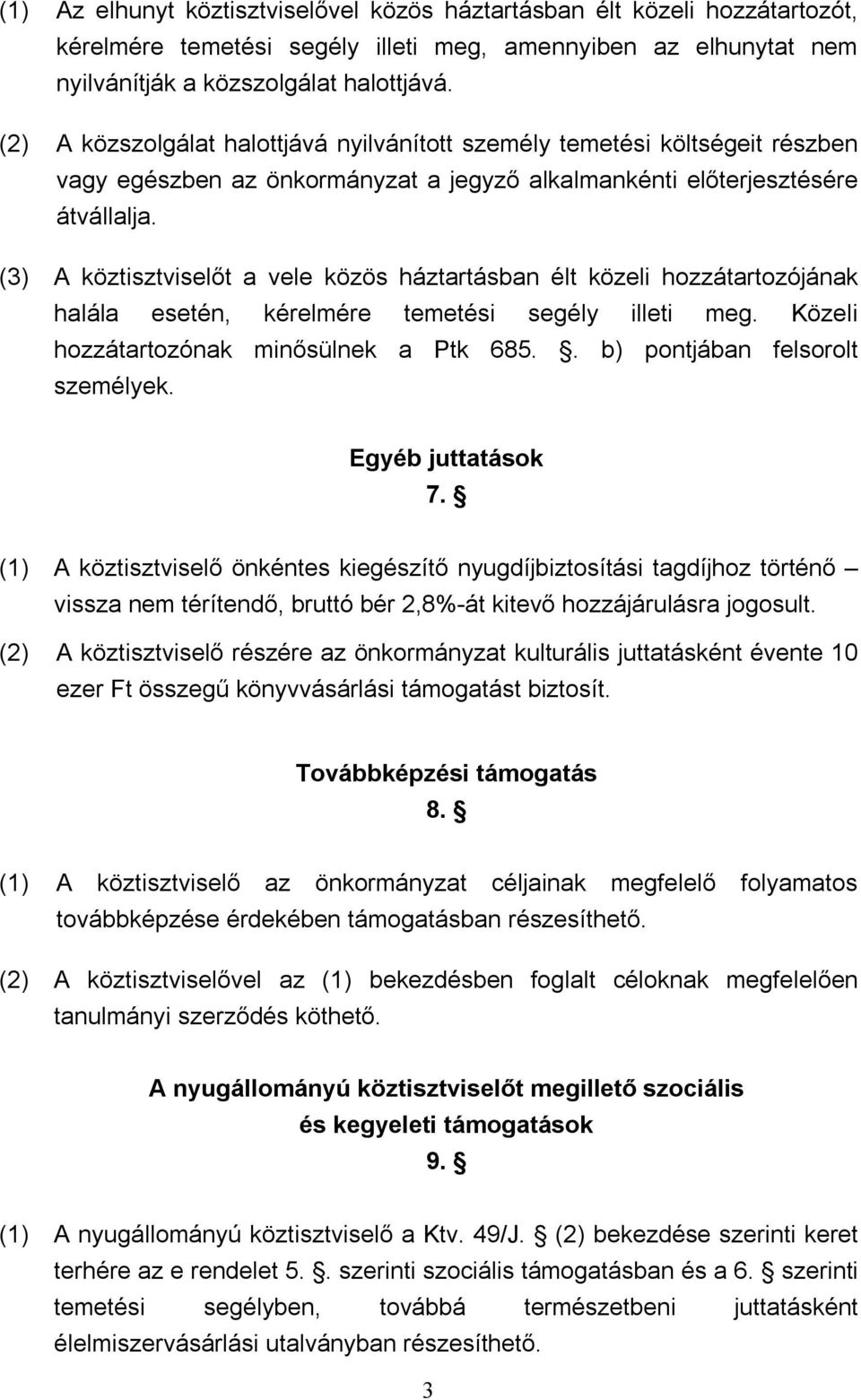 (3) A köztisztviselőt a vele közös háztartásban élt közeli hozzátartozójának halála esetén, kérelmére temetési segély illeti meg. Közeli hozzátartozónak minősülnek a Ptk 685.