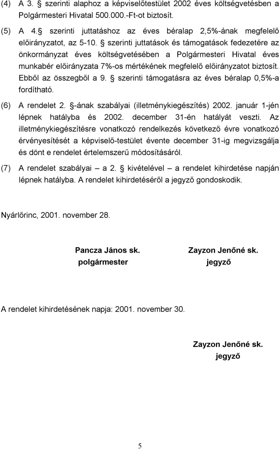 szerinti juttatások és támogatások fedezetére az önkormányzat éves költségvetésében a Polgármesteri Hivatal éves munkabér előirányzata 7%-os mértékének megfelelő előirányzatot biztosít.