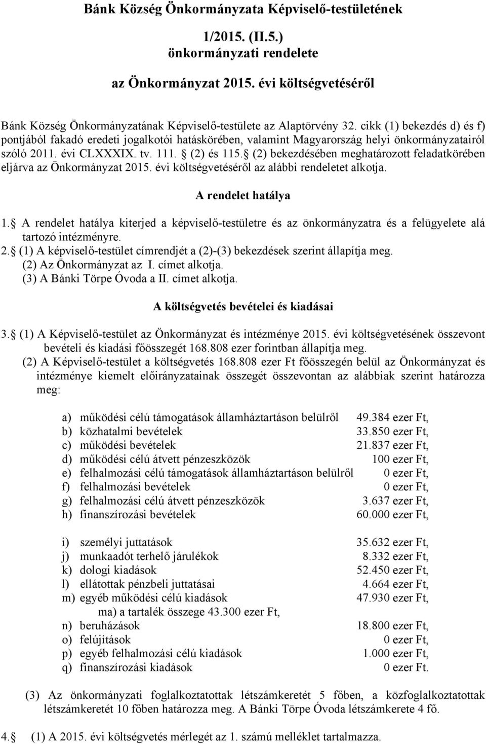 (2) bekezdésében meghatározott feladatkörében eljárva az Önkormányzat 2015. évi költségvetéséről az alábbi rendeletet alkotja. A rendelet hatálya 1.