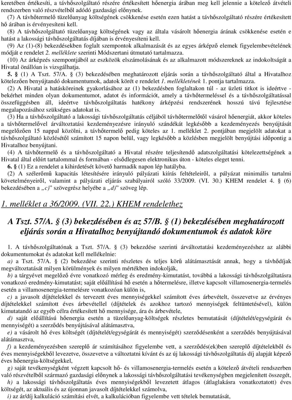 (8) A távhőszolgáltató tüzelőanyag költségének vagy az általa vásárolt hőenergia árának csökkenése esetén e hatást a lakossági távhőszolgáltatás díjában is érvényesíteni kell.