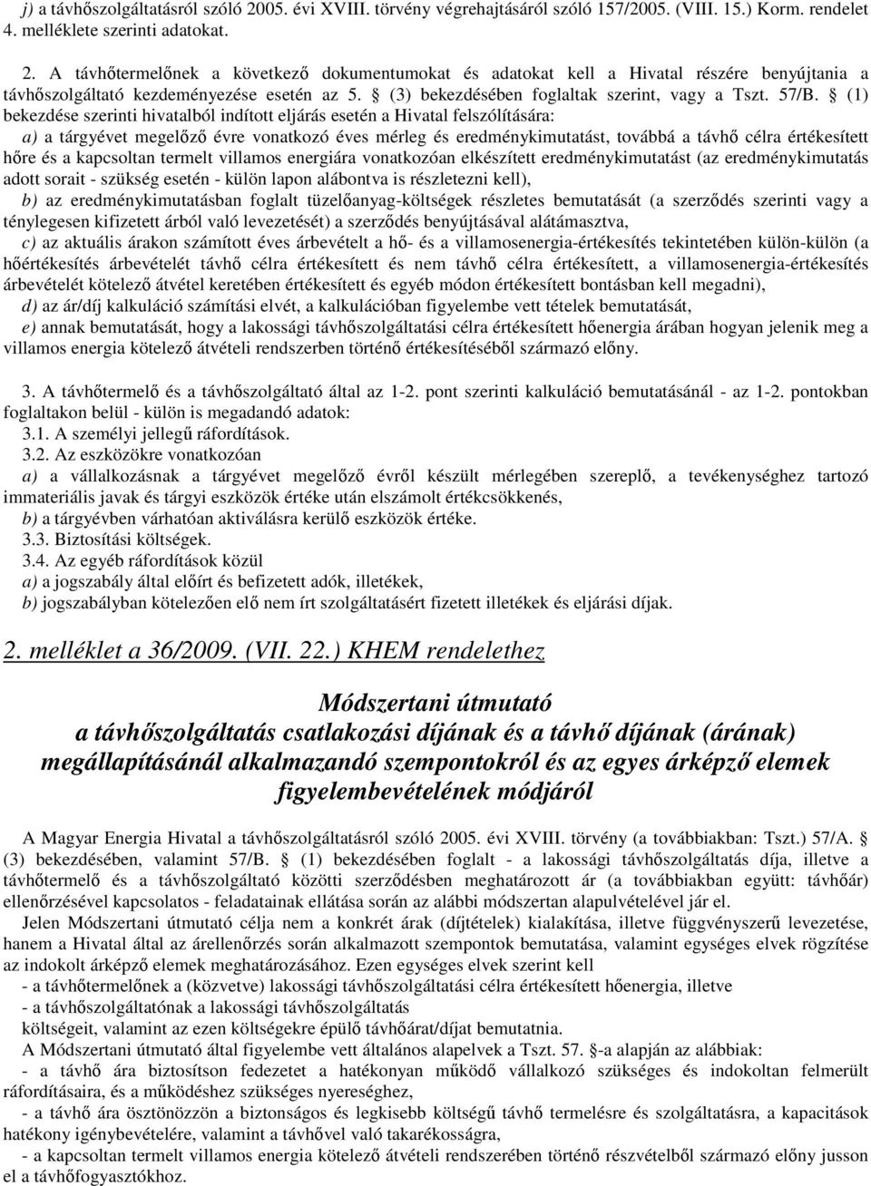 (1) bekezdése szerinti hivatalból indított eljárás esetén a Hivatal felszólítására: a) a tárgyévet megelőző évre vonatkozó éves mérleg és eredménykimutatást, továbbá a távhő célra értékesített hőre