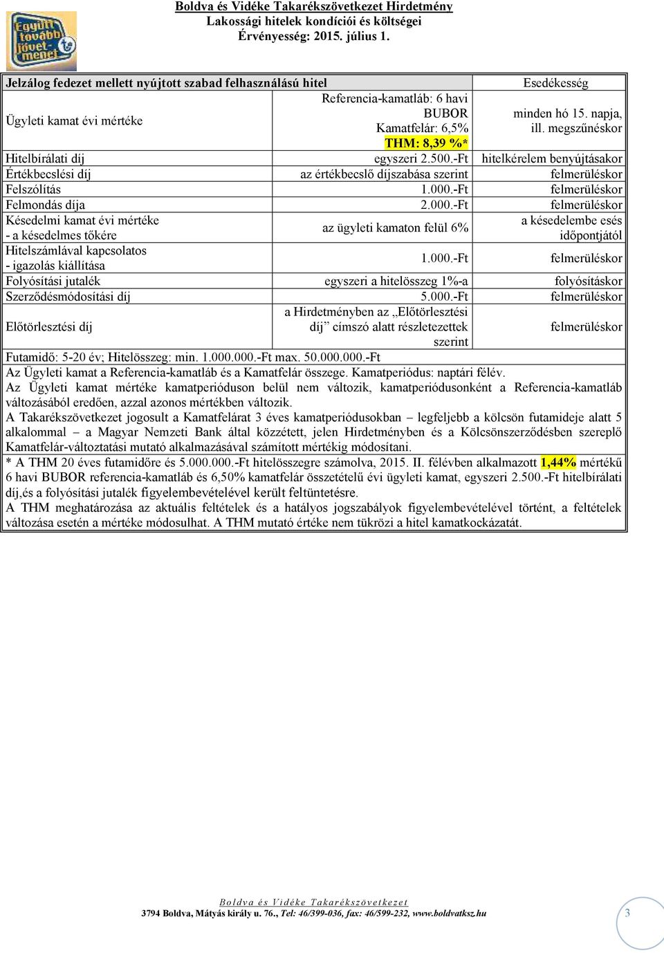 000.-Ft Előtörlesztési díj a Hirdetményben az Előtörlesztési díj címszó alatt részletezettek szerint Futamidő: 5-20 év; Hitelösszeg: min. 1.000.000.-Ft max. 50.000.000.-Ft Az Ügyleti kamat a Referencia-kamatláb és a Kamatfelár összege.