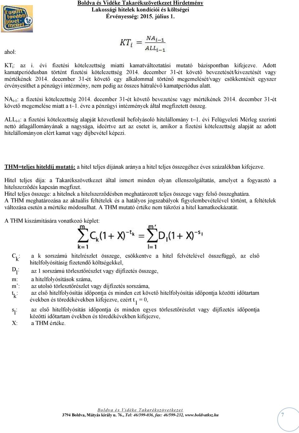 december 31-ét követő egy alkalommal történő megemelését/vagy csökkentését egyszer érvényesíthet a pénzügyi intézmény, nem pedig az összes hátralévő kamatperiódus alatt.