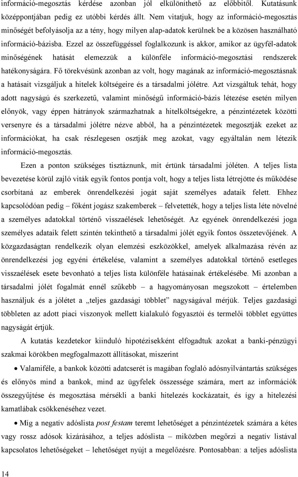Ezzel az összefüggéssel foglalkozunk is akkor, amikor az ügyfél-adatok minőségének hatását elemezzük a különféle információ-megosztási rendszerek hatékonyságára.