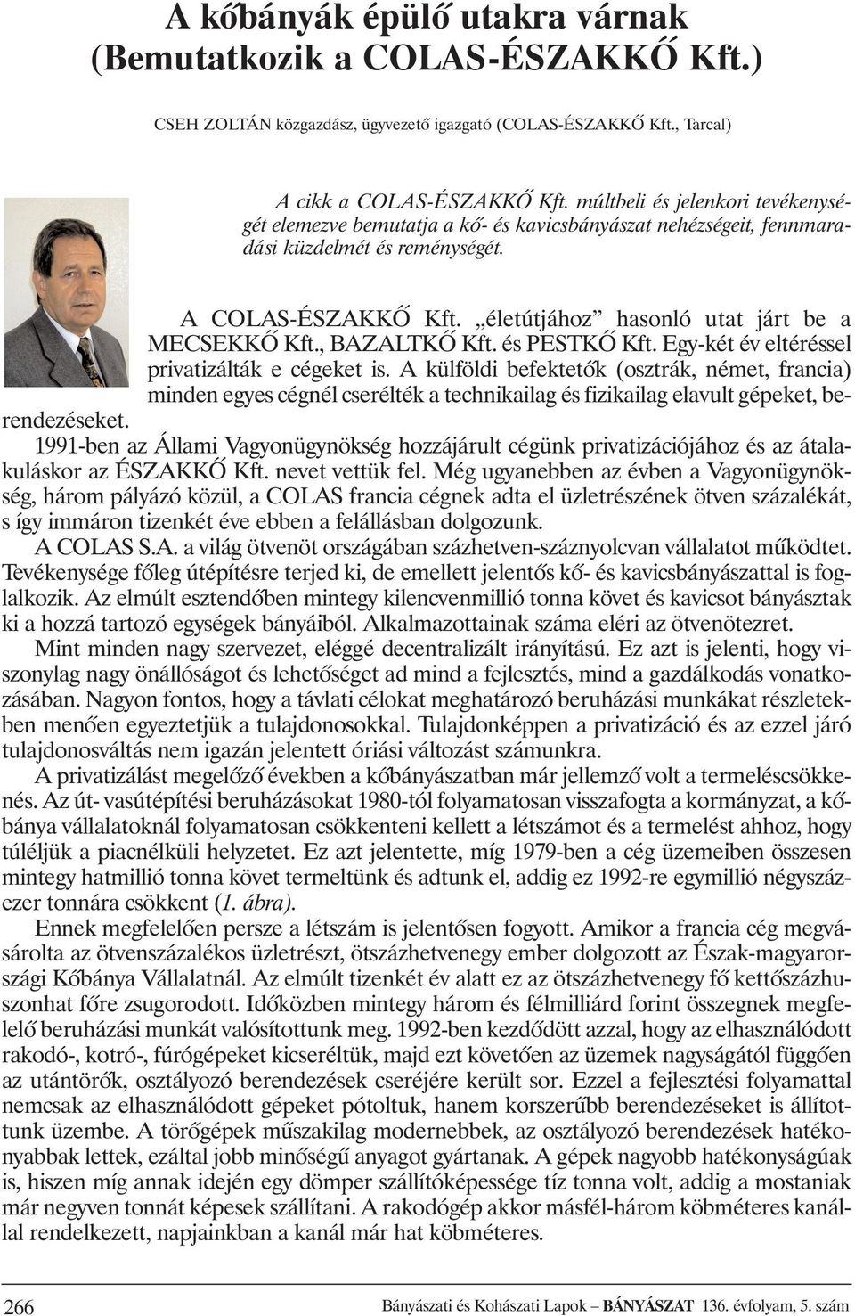 életútjához hasonló utat járt be a MECSEKKÕ Kft., BAZALTKÕ Kft. és PESTKÕ Kft. Egy-két év eltéréssel privatizálták e cégeket is.