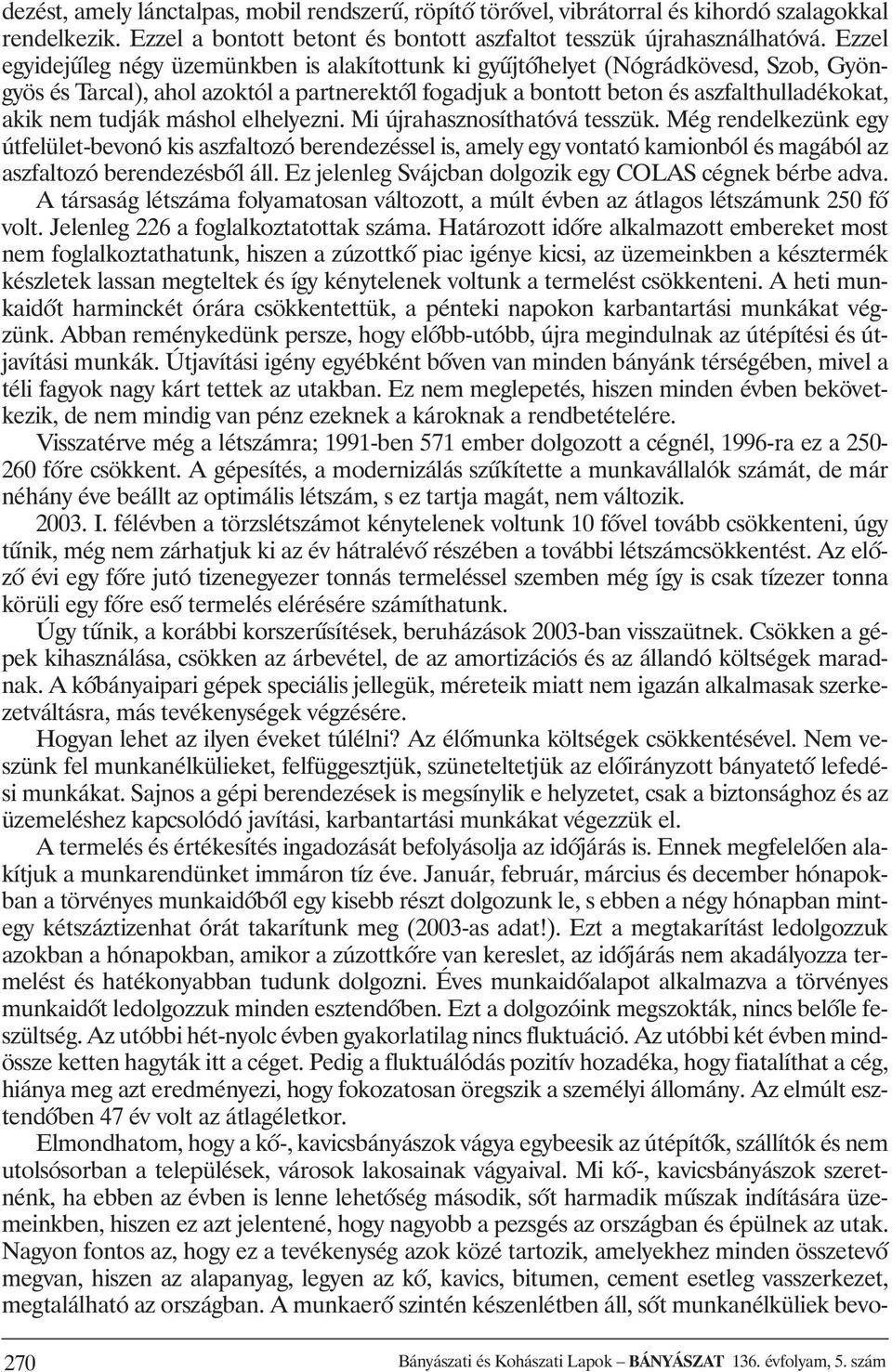 tudják máshol elhelyezni. Mi újrahasznosíthatóvá tesszük. Még rendelkezünk egy útfelület-bevonó kis aszfaltozó berendezéssel is, amely egy vontató kamionból és magából az aszfaltozó berendezésbõl áll.
