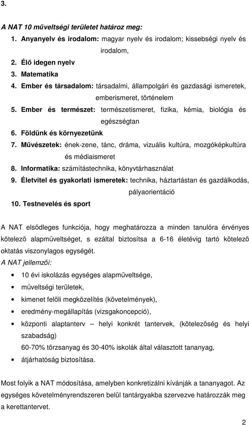 Földünk és környezetünk 7. Mvészetek: ének-zene, tánc, dráma, vizuális kultúra, mozgóképkultúra és médiaismeret 8. Informatika: számítástechnika, könyvtárhasználat 9.