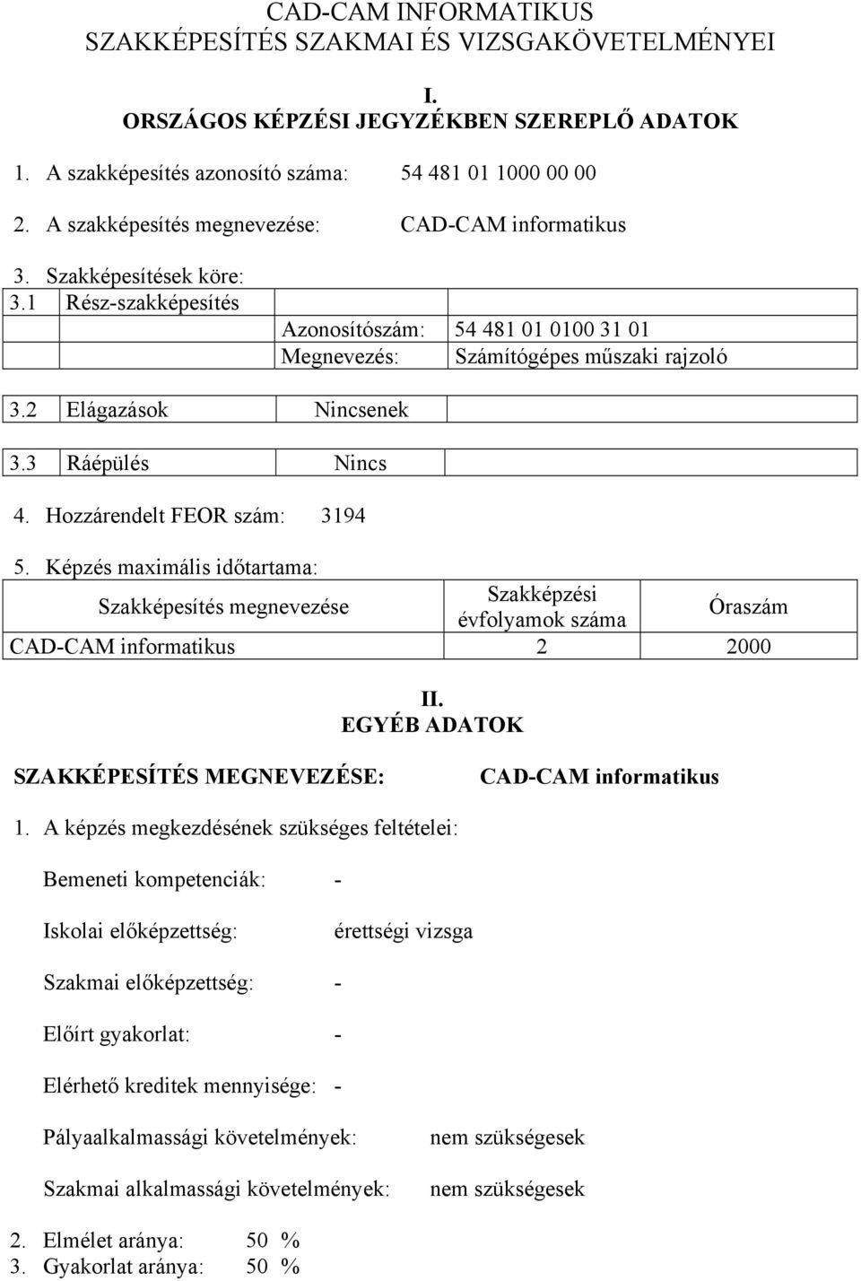 2 Elágazások Nincsenek 3.3 Ráépülés Nincs 4. Hozzárendelt FEOR szám: 3194 5. Képzés maximális időtartama: Szakképesítés megnevezése Szakképzési évfolyamok száma Óraszám CAD-CAM informatikus 2 2000 II.