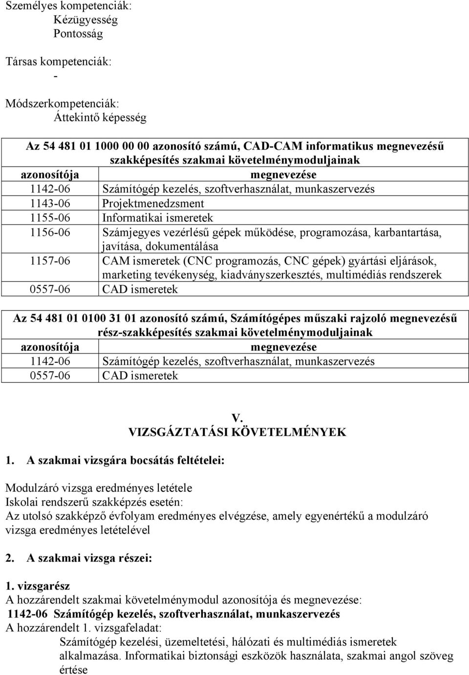 vezérlésű gépek működése, programozása, karbantartása, javítása, dokumentálása 1157-06 CAM ismeretek (CNC programozás, CNC gépek) gyártási eljárások, marketing tevékenység, kiadványszerkesztés,