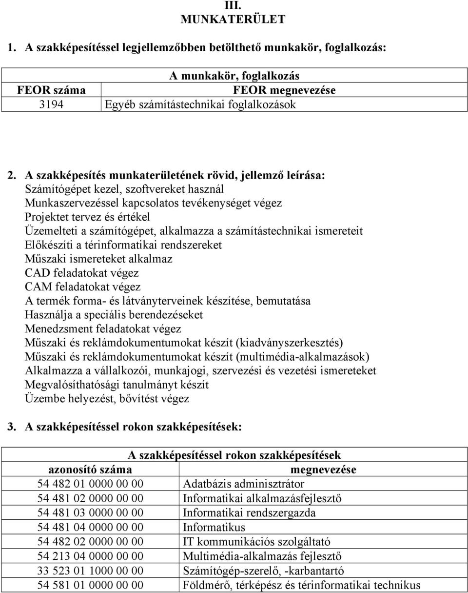 számítógépet, alkalmazza a számítástechnikai ismereteit Előkészíti a térinformatikai rendszereket Műszaki ismereteket alkalmaz CAD feladatokat végez CAM feladatokat végez A termék forma- és