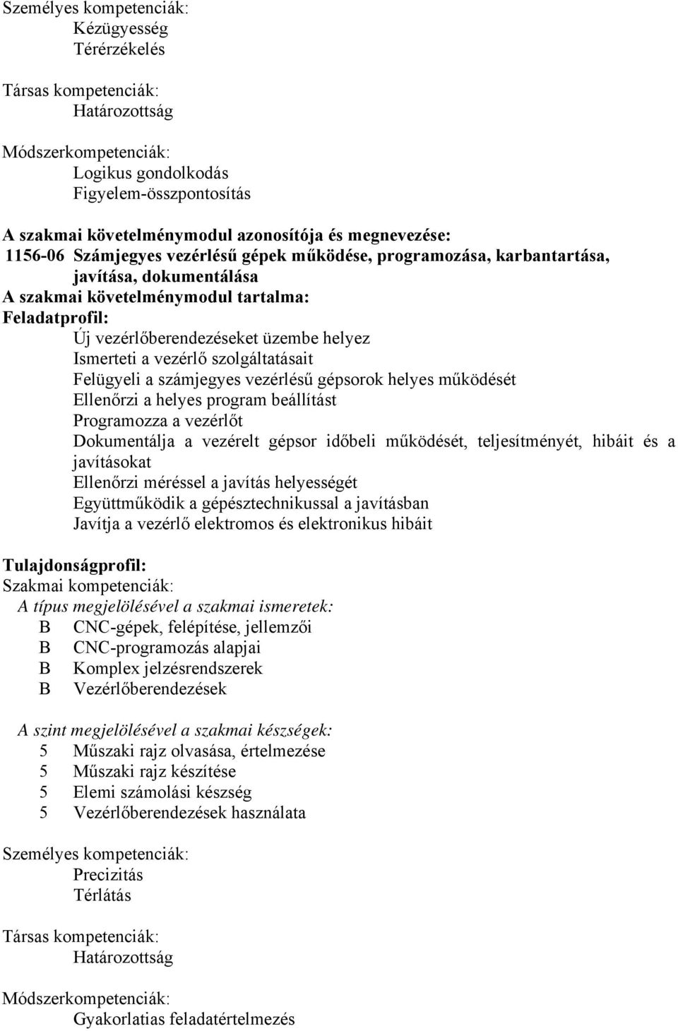 helyez Ismerteti a vezérlő szolgáltatásait Felügyeli a számjegyes vezérlésű gépsorok helyes működését Ellenőrzi a helyes program beállítást Programozza a vezérlőt Dokumentálja a vezérelt gépsor