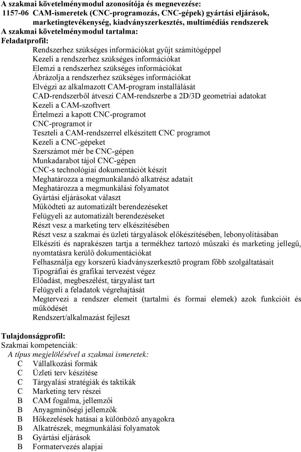 Ábrázolja a rendszerhez szükséges információkat Elvégzi az alkalmazott CAM-program installálását CAD-rendszerből átveszi CAM-rendszerbe a 2D/3D geometriai adatokat Kezeli a CAM-szoftvert Értelmezi a