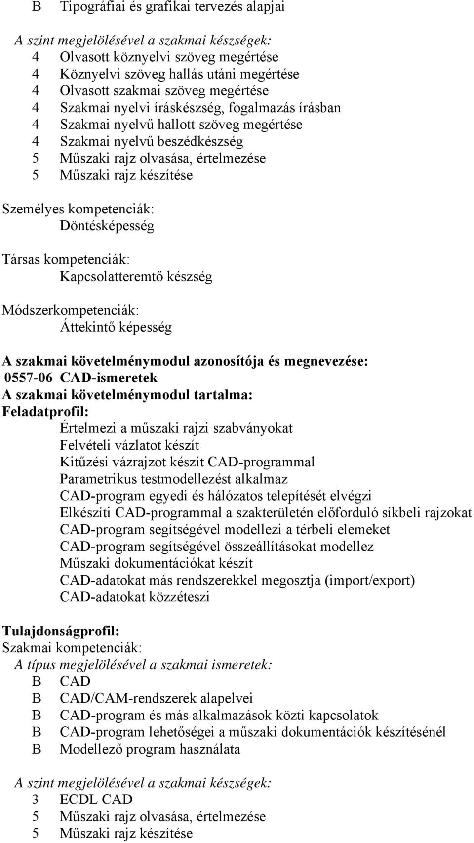 Személyes kompetenciák: Döntésképesség Társas kompetenciák: Kapcsolatteremtő készség Módszerkompetenciák: Áttekintő képesség A szakmai követelménymodul azonosítója és megnevezése: 0557-06