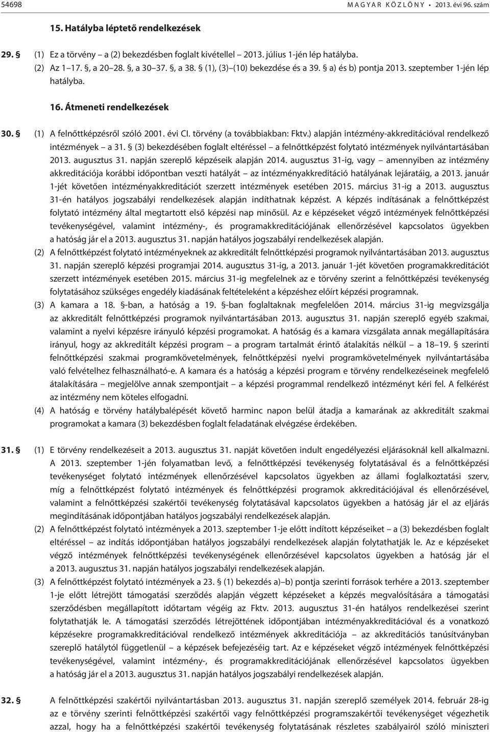 törvény (a továbbiakban: Fktv.) alapján intézmény-akkreditációval rendelkező intézmények a 31. (3) bekezdésében foglalt eltéréssel a felnőttképzést folytató intézmények nyilvántartásában 2013.