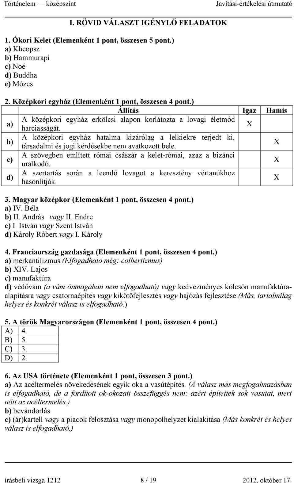 X b) A középkori egyház hatalma kizárólag a lelkiekre terjedt ki, társadalmi és jogi kérdésekbe nem avatkozott bele. X c) A szövegben említett római császár a kelet-római, azaz a bizánci uralkodó.